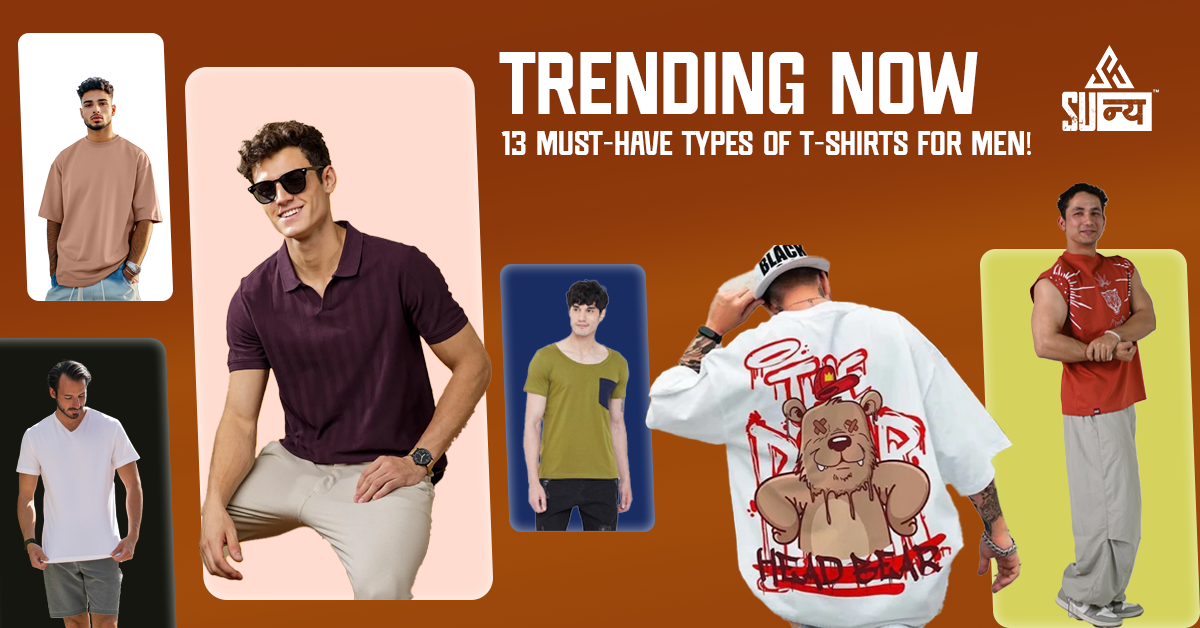 Trending Now: 13 Must-Have Types of T-shirts for Men!